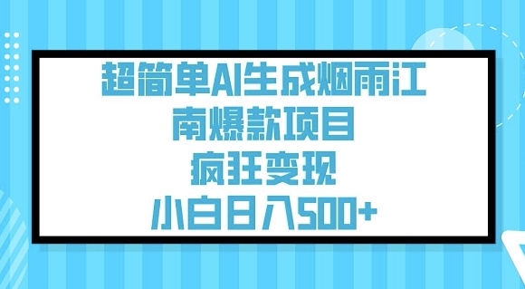超简单AI生成烟雨江南爆款项目，疯狂变现，小白日入5张-大东资源库