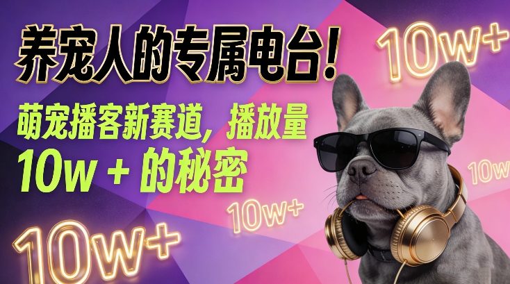 养宠人的专属电台！萌宠播客新赛道，播放量10w+的秘密-大东资源库