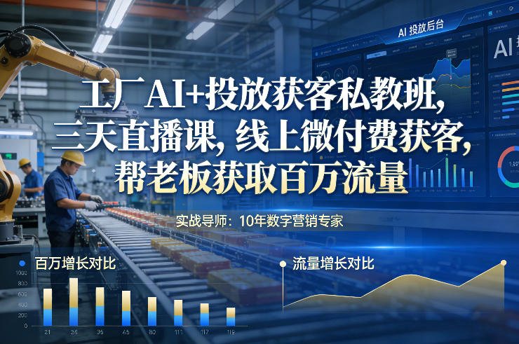 工厂AI+投放获客私教班，三天直播课，线上微付费获客，帮老板获取百万流量-大东资源库