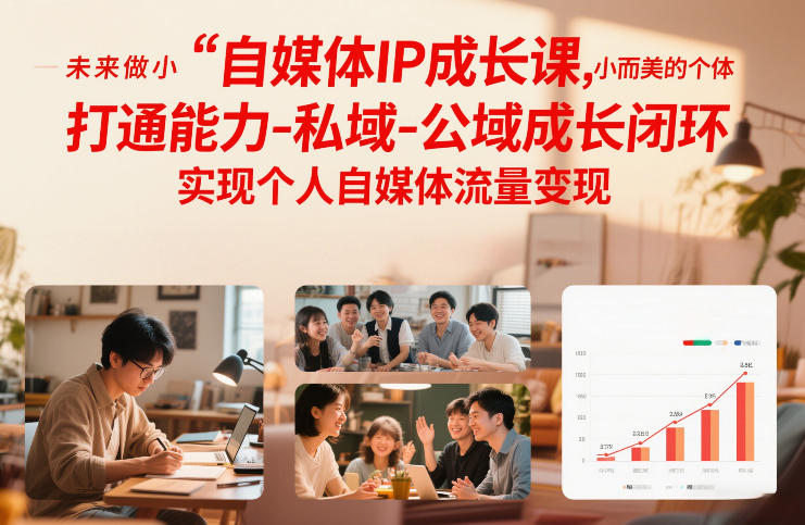 自媒体IP成长课，未来做小而美的个体，打通能力-私域-公域成长闭环，实现个人自媒体流量变现-大东资源库