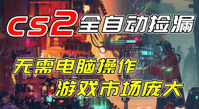 开年王炸CSGO挂G项目，单日捡漏1k+，无需电脑操作，无需进入游戏，支持任何验证【揭秘】-大东资源库