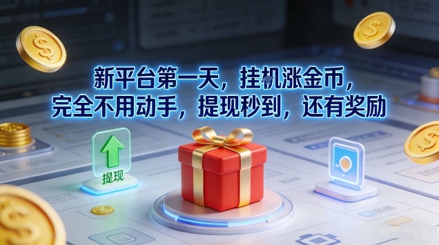 新平台第一天，挂G涨金币，完全不用动手，提现秒到，还有奖励【揭秘】-大东资源库