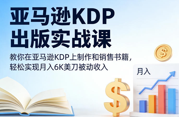亚马逊KDP出版实战课，教你在亚马逊KDP上制作和销售书籍，轻松实现月入6K美刀被动收入-大东资源库
