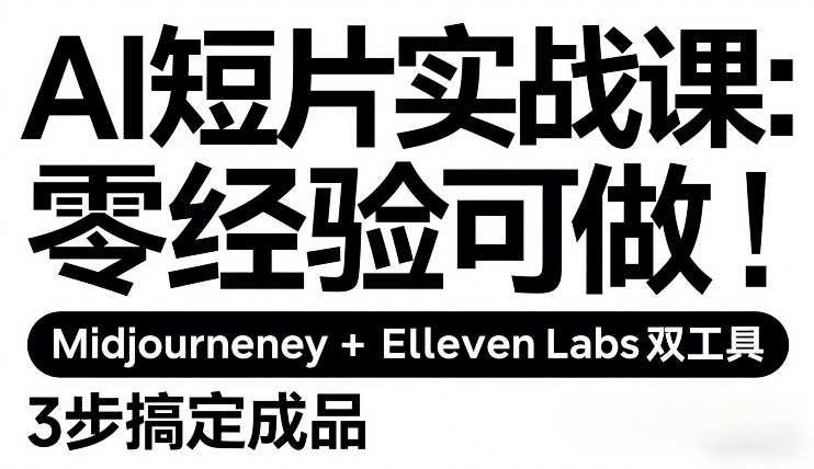 AI短片实战课：零经验可做，Midjourney+ElevenLabs双工具，3步搞定成品-大东资源库