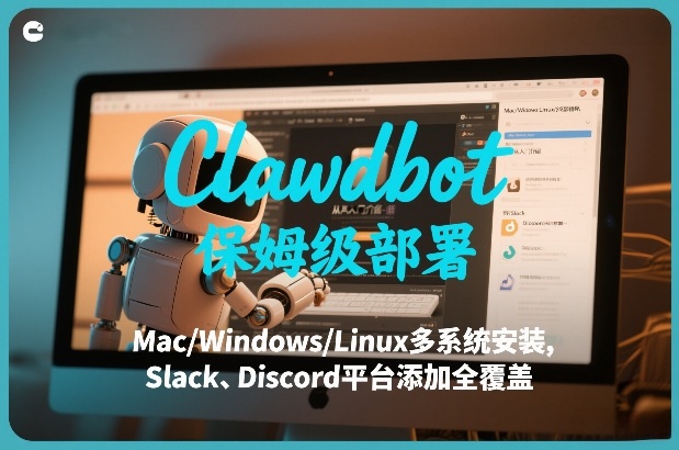 Clawdbot保姆级部署，从入门介绍、Mac/Windows/Linux多系统安装，到Slack、Discord平台添加全覆盖-大东资源库
