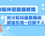 0粉电脑伴侣直播教程+风火轮抖音直播间微信引流-日加千人技术（两节视频）-大东资源库