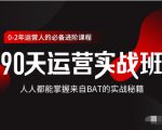 价值3499的90天运营实战班，人人都能掌握来自BAT的实战秘籍-大东资源库