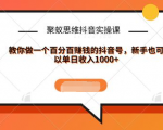 聚蚁思维抖音实操课:教你做一个百分百赚钱的抖音号，新手也可以单日收入1000+-大东资源库
