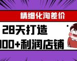 Yl精细化淘差价28天打造10000+利润店铺，精细化选品项目（附软件）-大东资源库