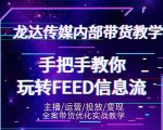 龙达传媒内部抖音带货密训营：手把手教你玩转抖音FEED信息流，让你销量暴增-大东资源库