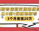 视频号运营实操训练营：从0到1玩赚视频号，3个月变现20万-大东资源库