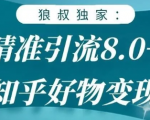 狼叔知乎精准引流8.0，知乎好物变现技术，轻松月赚3W+-大东资源库