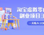 淘宝虚拟零成本副业项目3.0,实战操作一天收入100+賺点零花钱或生活费-大东资源库