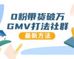 0粉带货破万GMV打法社群，抖音新号快速一场直接破万流量，最新独家方法-大东资源库