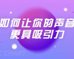 刘琪·如何让你的声音更具吸引力（20节课-完结）-大东资源库