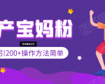引200+预产期宝妈，从预产期到K12教育持续转化，操作方法简单-大东资源库