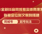 2021全新抖音同城号实体商家系统课，账号定位到文案到搭建 同城号起号玩法-大东资源库