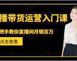 直播带货运营入门课，手把手教你直播间月销百万-大东资源库