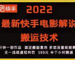2022最新快手电影解说搬运技术，5分钟一部作品，固定模板套用-大东资源库