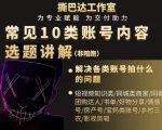 短视频常见10类账号内容选题讲解，解决各类账号拍什么的问题-大东资源库