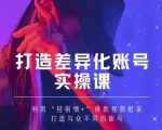 抖音女黑客-mia打造差异化账号实操课，教你打造与众不同的账号-大东资源库
