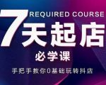 抖音小店7天起店必学课，手把手教你0基础玩转抖店-大东资源库