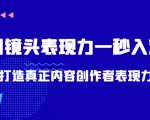 带你用镜头表现力一秒入戏打造真正内容创作者表现力（价值1580元）-大东资源库