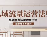 私域流量运营法则，高端玩家私域流量搭建，躺着赚钱不是梦-大东资源库