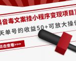 《抖音毒文案挂小程序变现项目》单天单号的收益50+可放大操作-大东资源库