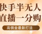 外面收费1980的快手半无人一分购项目，不露脸的最新电商打法-大东资源库