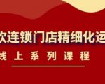 《茶饮连锁门店精细化运营》线上系列课程，茶饮门店经营必备课程（价值458元）-大东资源库
