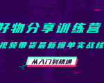 好物分享训练营：短视频带货最新爆单实战核心，从入门到精通-大东资源库