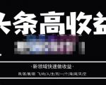 头条高收益批量操作，2023新领域快速做收益，头条号零基础轻松上手-大东资源库
