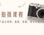 产品拍摄课程，教你拍好产品小视频，拍摄，剪辑，用光实操技巧-大东资源库