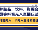 抖音无人、半无人直播实战课，护肤品、饮料、影视会员等抖音无人直播玩法-大东资源库