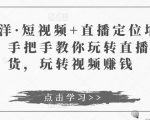 于洋·短视频+直播定位培训,手把手教你玩转直播卖货,玩转视频赚钱-大东资源库