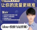 张Sir-dou+投放与运营课，2023年新版，共计52节课，告别海王粉丝，让你的流量更精准-大东资源库