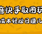 2023抖音快手取图玩法：一个人在家就能做，超简单，0成本日赚几百-大东资源库