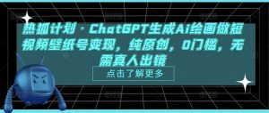 热狐计划·ChatGPT生成Ai绘画做短视频壁纸号变现，纯原创，0门槛，无需真人出镜-大东资源库