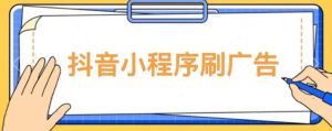 【低保项目】抖音小程序刷广告变现玩法，需要自己动手去刷，多劳多得【详细教程】-大东资源库