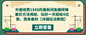 外面收费1888的最新闲鱼搬砖赚差价方法揭秘、玩好一天轻松4位数、简单暴利【详细玩法教程】-大东资源库