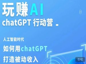 玩赚AI ChatGPT行动营，人工智能时代如何用ChatGPT打造被动收入-大东资源库