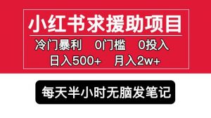 小红书求援助项目，冷门但暴利0门槛无脑发笔记日入500+月入2w可多号操作-大东资源库