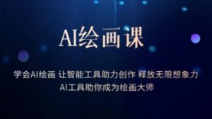 AI绘画课-学会AI绘画让智能工具助力创作释放无限想象力AI工具助你成为绘画大师-大东资源库