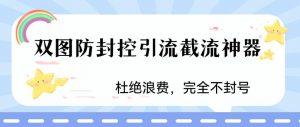 火爆双图防封控引流截流神器，最近非常好用的短视频截流方法【揭秘】-大东资源库