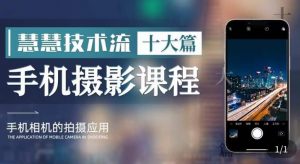 朱慧慧技术流手机摄影教学，了解手机拍摄技巧，能独立用手机拍摄有品质的短视频-大东资源库