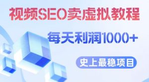 视频SEO出售虚拟产品每天稳定2-5单利润1000+史上最稳定私域变现项目【揭秘】-大东资源库