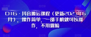 D1G·抖音搬运课程（更新2023年7月），操作简单，一部手机就可以操作，不用露脸-大东资源库