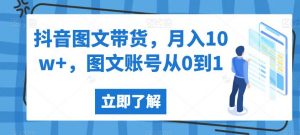 抖音图文带货，月入10w+，图文账号从0到1【揭秘】-大东资源库