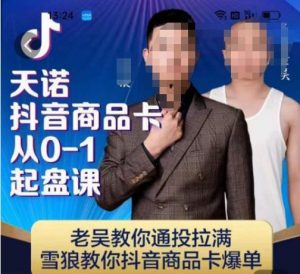 天诺老吴抖店‮品商‬卡从0-1起盘课，老吴教‮通你‬投拉满，雪狼‮你教‬抖音商品卡爆单-大东资源库